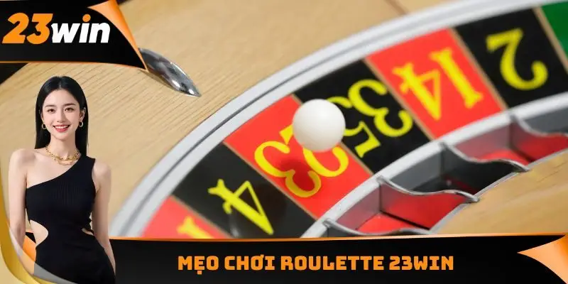 Roulette 23WIN - Vòng Quay May Mắn Đạt Chuẩn Châu Âu 3 Mẹo chơi Roulette 23WIN
