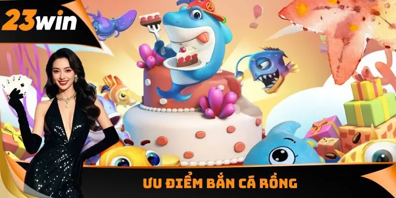 Bắn Cá Rồng - Đại Dương Với Số Lượng Sinh Vật Khủng 2 Ưu điểm Bắn cá Rồng